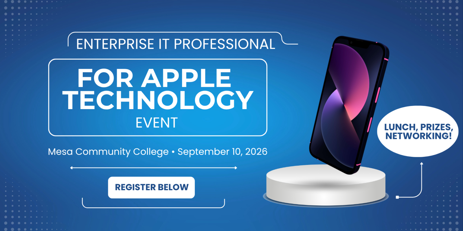 Enterprise IT Professional for Apple Technology Event. Mesa Community College - Navajo Room. 10:00AM-1:00PM. Lunch, prizes, and networking! Register below. 